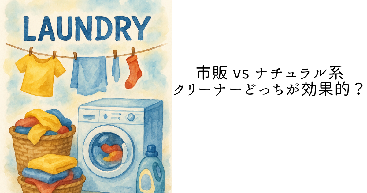 市販 vs ナチュラル系クリーナーどっちが効果的？